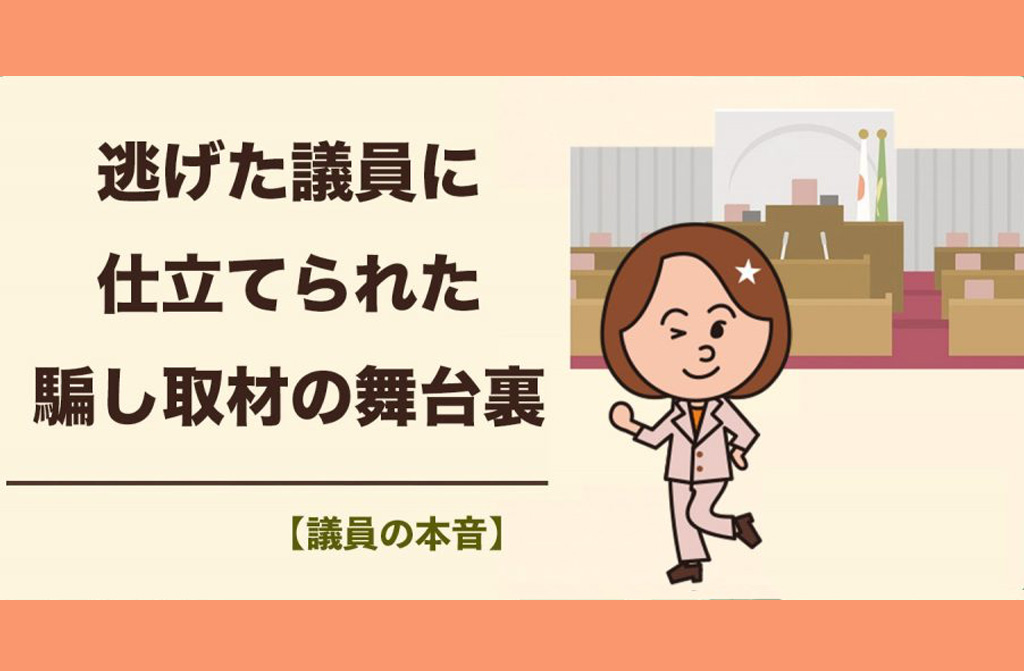 【議員の本音】歪められた報道によって「逃げた議員」に仕立てられた、騙し取材の舞台裏